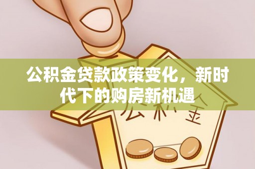 绥中公积金贷款政策变化，新时代下的购房新机遇