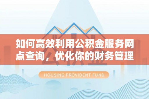 绥中如何高效利用公积金服务网点查询，优化你的财务管理