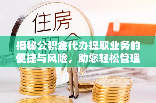 绥中揭秘公积金代办提取业务的便捷与风险，助您轻松管理财务