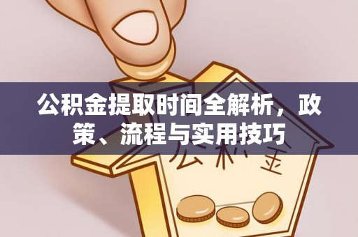 绥中公积金提取时间全解析，政策、流程与实用技巧