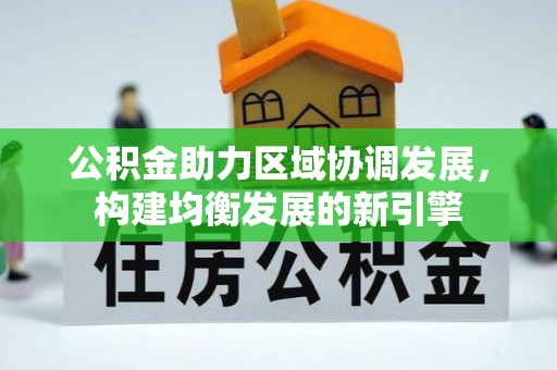 绥中公积金助力区域协调发展，构建均衡发展的新引擎