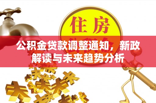 绥中公积金贷款调整通知，新政解读与未来趋势分析