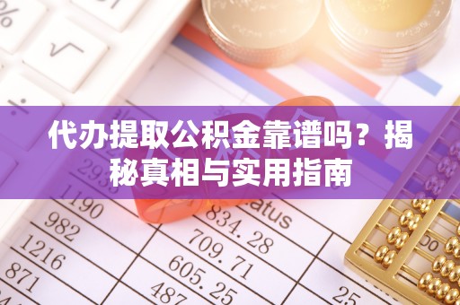 绥中代办提取公积金靠谱吗？揭秘真相与实用指南