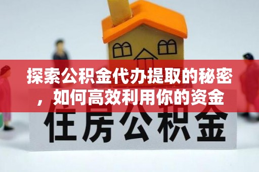 绥中探索公积金代办提取的秘密，如何高效利用你的资金