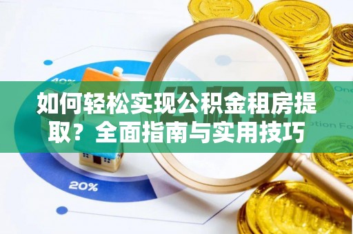 绥中如何轻松实现公积金租房提取？全面指南与实用技巧