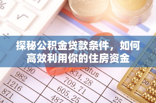 绥中探秘公积金贷款条件，如何高效利用你的住房资金