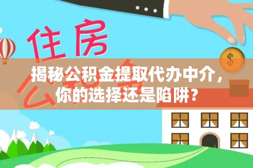 绥中揭秘公积金提取代办中介，你的选择还是陷阱？