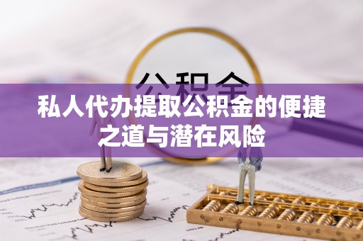 绥中私人代办提取公积金的便捷之道与潜在风险
