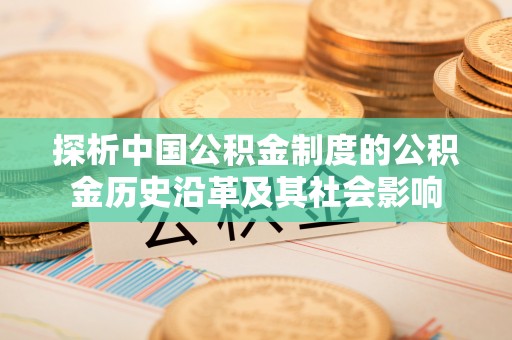 绥中探析中国公积金制度的公积金历史沿革及其社会影响