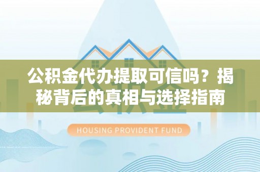 绥中公积金代办提取可信吗？揭秘背后的真相与选择指南