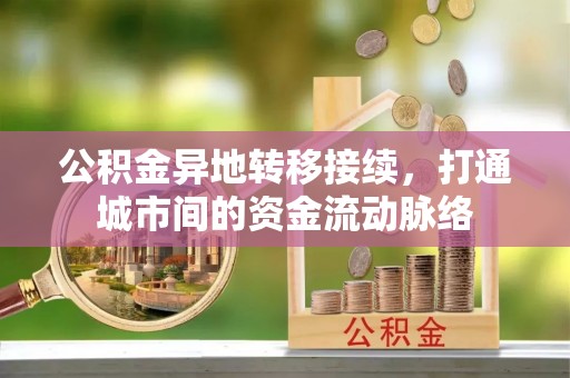 绥中公积金异地转移接续，打通城市间的资金流动脉络