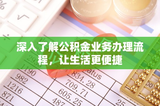 绥中深入了解公积金业务办理流程，让生活更便捷