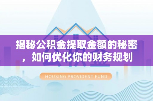 绥中揭秘公积金提取金额的秘密，如何优化你的财务规划