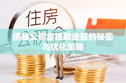 绥中揭秘公积金提取金额的秘密与优化策略