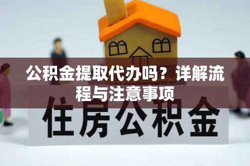 绥中公积金提取代办吗？详解流程与注意事项