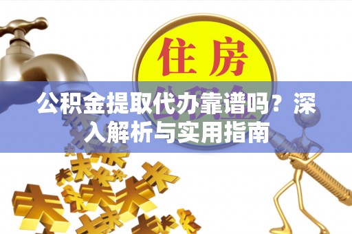 绥中公积金提取代办靠谱吗？深入解析与实用指南