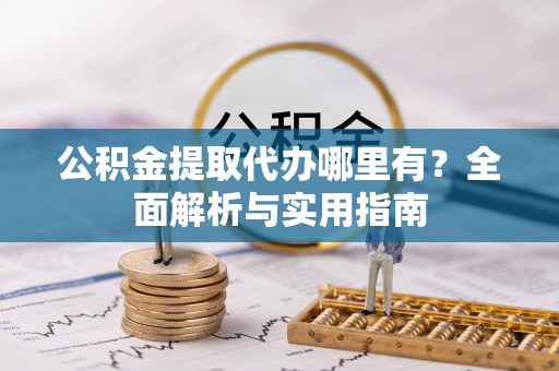 绥中公积金提取代办哪里有？全面解析与实用指南