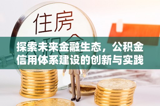 绥中探索未来金融生态，公积金信用体系建设的创新与实践