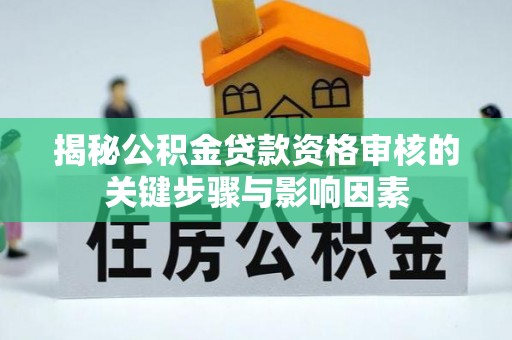 绥中揭秘公积金贷款资格审核的关键步骤与影响因素