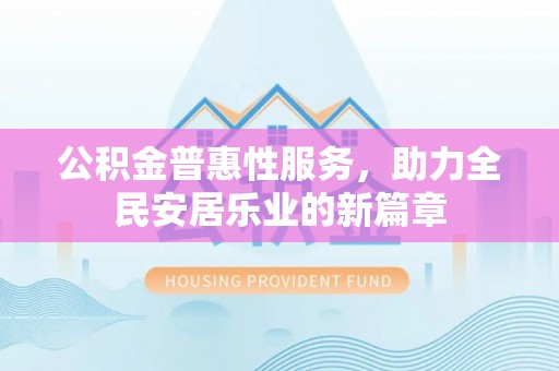 绥中公积金普惠性服务，助力全民安居乐业的新篇章