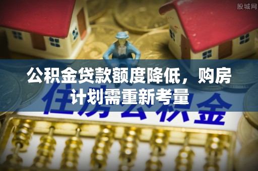绥中公积金贷款额度降低，购房计划需重新考量