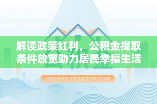 绥中解读政策红利，公积金提取条件放宽助力居民幸福生活