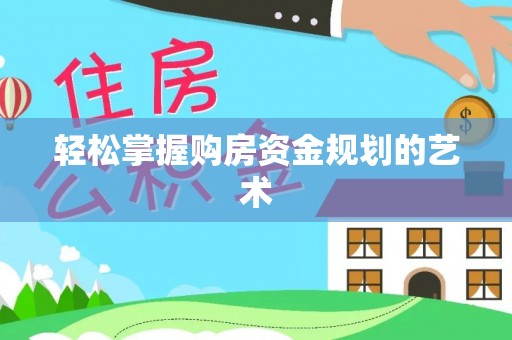 绥中轻松掌握购房资金规划的艺术