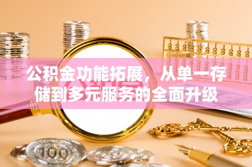 绥中公积金功能拓展，从单一存储到多元服务的全面升级