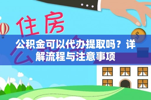 绥中公积金可以代办提取吗？详解流程与注意事项