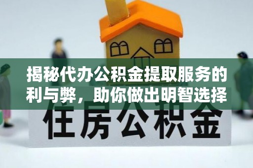 绥中揭秘代办公积金提取服务的利与弊，助你做出明智选择