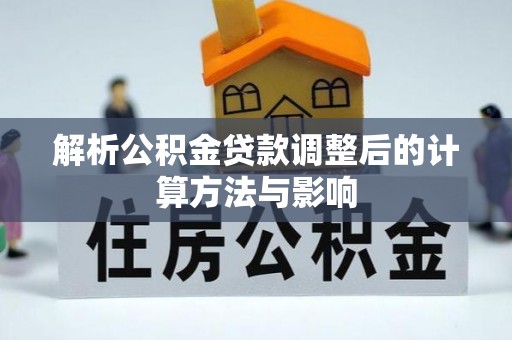 绥中解析公积金贷款调整后的计算方法与影响