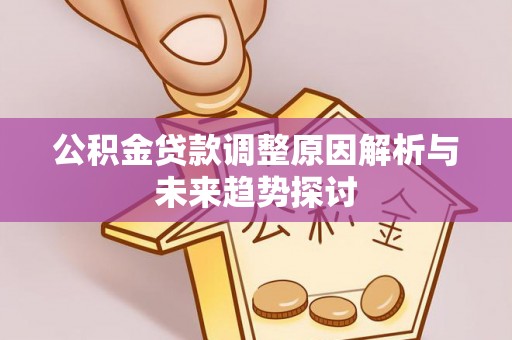 绥中公积金贷款调整原因解析与未来趋势探讨