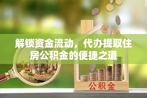 绥中解锁资金流动，代办提取住房公积金的便捷之道