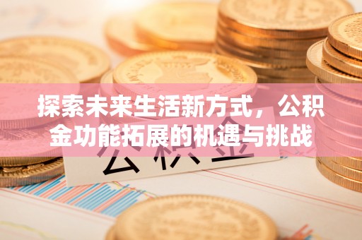 绥中探索未来生活新方式，公积金功能拓展的机遇与挑战