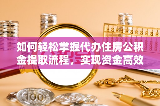 绥中如何轻松掌握代办住房公积金提取流程，实现资金高效利用