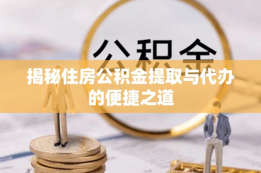 绥中揭秘住房公积金提取与代办的便捷之道