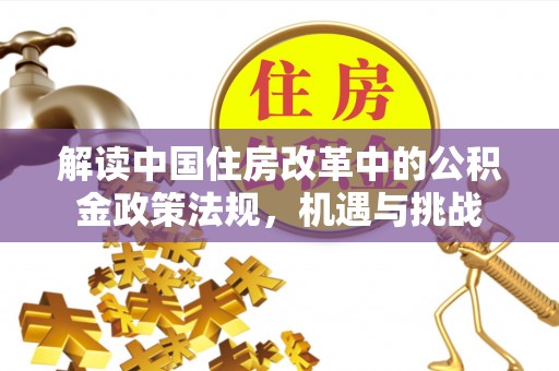 绥中解读中国住房改革中的公积金政策法规，机遇与挑战