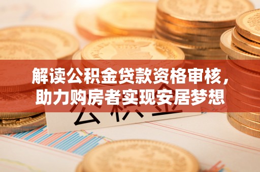 绥中解读公积金贷款资格审核，助力购房者实现安居梦想