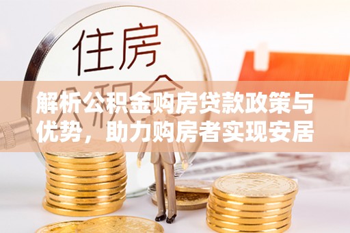 绥中解析公积金购房贷款政策与优势，助力购房者实现安居梦想