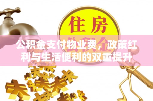 绥中公积金支付物业费，政策红利与生活便利的双重提升