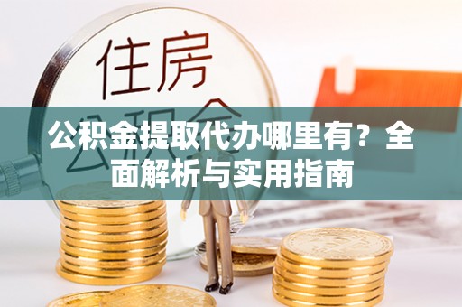 绥中公积金提取代办哪里有？全面解析与实用指南