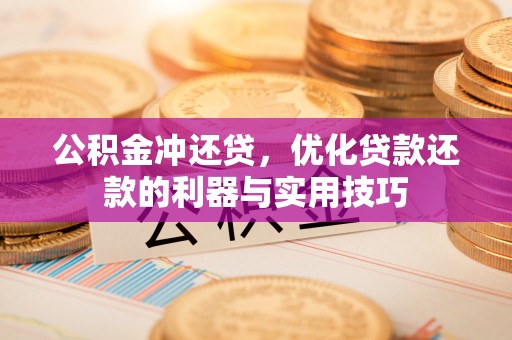 绥中公积金冲还贷，优化贷款还款的利器与实用技巧