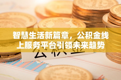 绥中智慧生活新篇章，公积金线上服务平台引领未来趋势