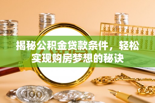 绥中揭秘公积金贷款条件，轻松实现购房梦想的秘诀
