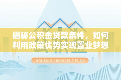 绥中揭秘公积金贷款条件，如何利用政策优势实现置业梦想