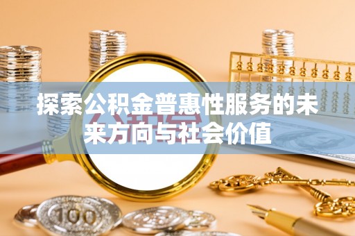 绥中探索公积金普惠性服务的未来方向与社会价值