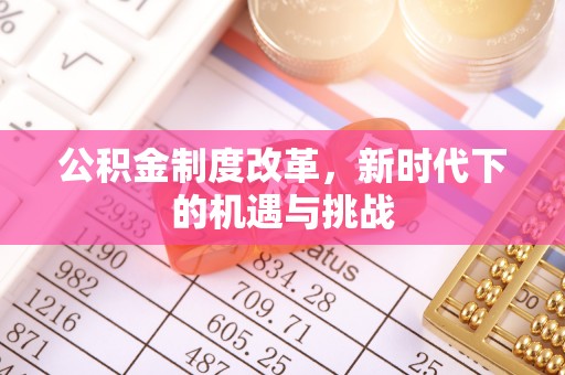 绥中公积金制度改革，新时代下的机遇与挑战