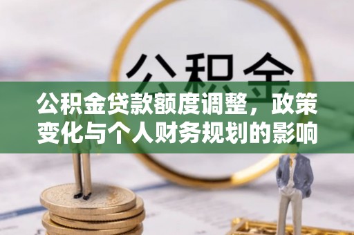 绥中公积金贷款额度调整，政策变化与个人财务规划的影响分析