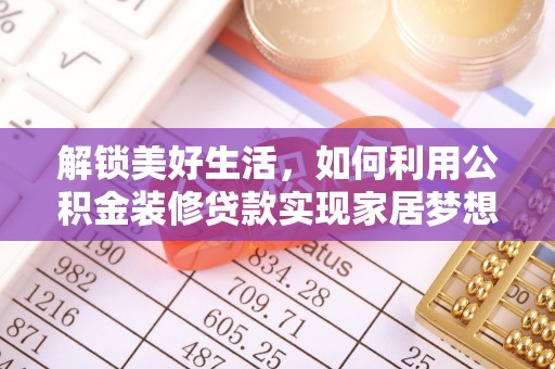 绥中解锁美好生活，如何利用公积金装修贷款实现家居梦想