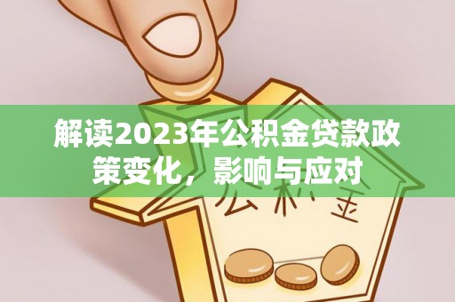 绥中解读2023年公积金贷款政策变化，影响与应对